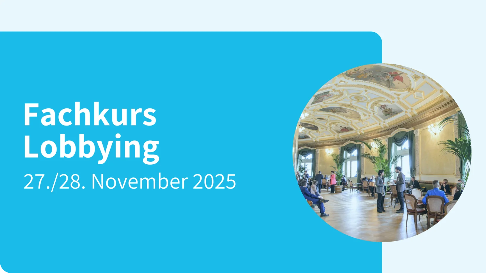 •	Fachkurs Lobbying: 27./28. November 2025